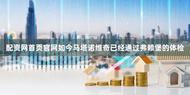 配资网首页官网　　如今马塔诺维奇已经通过弗赖堡的体检
