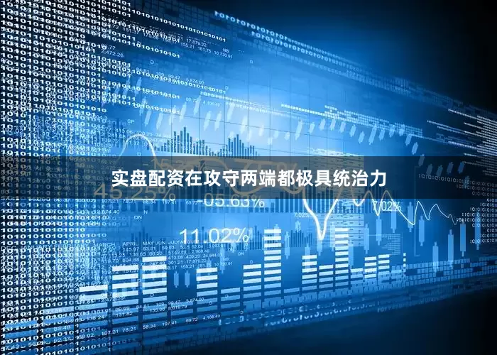 实盘配资在攻守两端都极具统治力