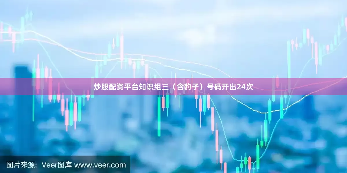 炒股配资平台知识组三（含豹子）号码开出24次