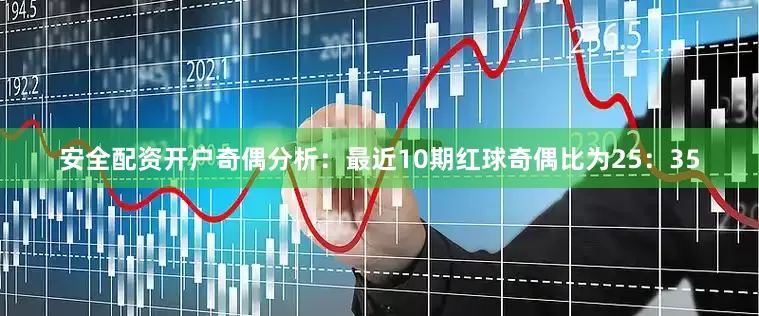 安全配资开户　　奇偶分析：最近10期红球奇偶比为25：35
