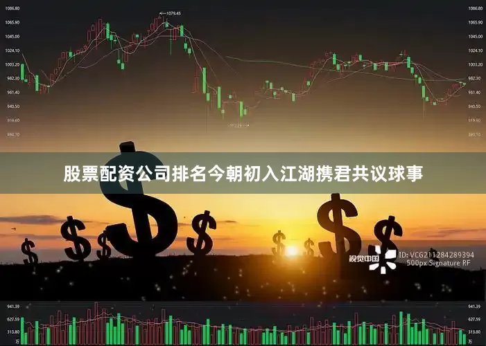 股票配资公司排名今朝初入江湖携君共议球事