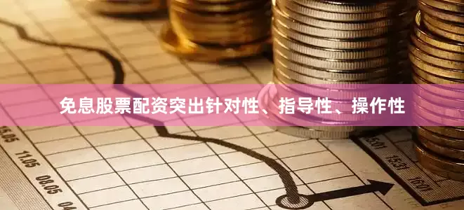免息股票配资突出针对性、指导性、操作性