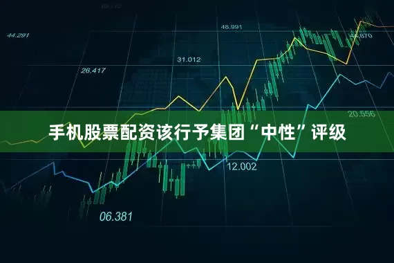 手机股票配资　　该行予集团“中性”评级